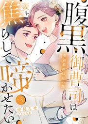 腹黒御曹司は妻を焦らして啼かせたい～契約結婚は甘い罠【単行本版】３