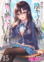 隣の席の陰キャ女子が推し歌い手だった～俺の曲を歌ってくれ！～　ストーリアダッシュ連載版　第15話
