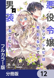 【フルカラー版】悪役令嬢、セシリア・シルビィは死にたくないので男装することにした。【分冊版】　12