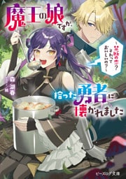 魔王の娘ですが、拾った勇者に懐かれました　～禁断の恋？　それっておいしいの？～【電子特典付き】