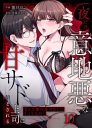 「なんで俺の許可なしにイってんの？」夜だけ意地悪な甘サド上司に堕とされる(10)