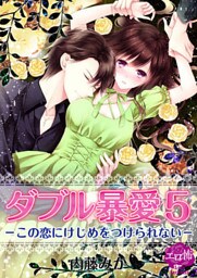ダブル暴愛 5　―この恋にけじめをつけられない―