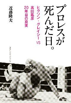 プロレスが死んだ日 ヒクソン グレイシーｖｓ高田延彦 ２０年目の真実 電子書籍 コミック 小説 実用書 なら ドコモのdブック