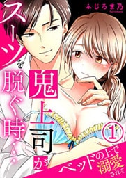 鬼上司がスーツを脱ぐ時…～ベッドの上で溺愛されて 1巻