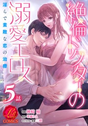 絶倫ドクターの溺愛エロス 〜淫らで素敵な恋の治療〜【原作者書き下ろしSS付き】　5巻