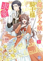 崖っぷち令嬢は騎士様の求愛に気づかない１【初回限定ペーパー付】【電子限定特典付】