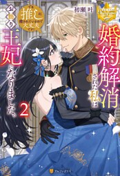 婚約解消された私はお飾り王妃になりました。でも推しに癒されているので大丈夫です！２