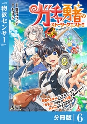 ガチャ勇者のストーリークエスト！！【分冊版】６