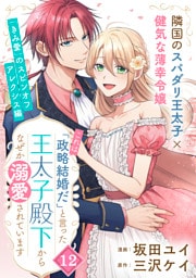 「これは政略結婚だ」と言った王太子殿下からなぜか溺愛されています（単話版）第12話