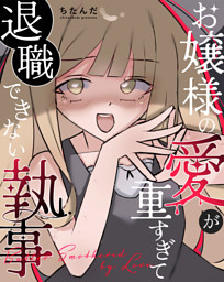 お嬢様の愛が重すぎて退職できない執事