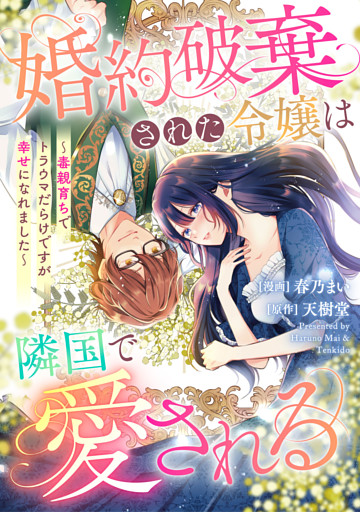 婚約破棄された令嬢は隣国で愛される ～毒親育ちでトラウマだらけですが幸せになれました～