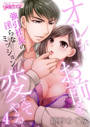 オレがお前を変えてやる～強引社長の淫らなミッション～（4）
