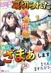 婚約者に裏切られた錬金術師は、独立して『ざまぁ』します コミック版 （分冊版）　【第26話】