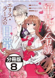 平凡な令嬢　エリス・ラースの日常　分冊版（８）