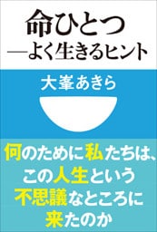 命ひとつ－よく生きるヒント(小学館101新書)