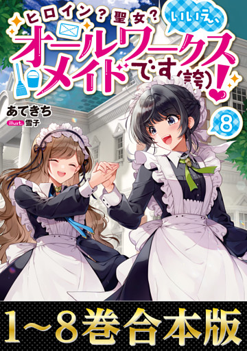 【合本版1-8巻】ヒロイン？聖女？いいえ、オールワークスメイドです（誇）！