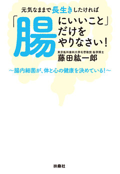 元気なままで長生きしたければ「腸にいいこと」だけをやりなさい！
