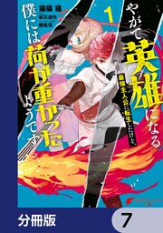やがて英雄になる最強主人公に転生したけど、僕には荷が重かったようです【分冊版】　7