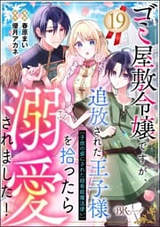 ゴミ屋敷令嬢ですが、追放された王子様（子供の姿にされた超有能魔法使い）を拾ったら溺愛されました！ コミック版（分冊版）　【第19話】