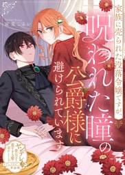 家族に売られた没落令嬢ですが、呪われた瞳の公爵様に避けられています【単話版】ヤンデレ貴公子の重すぎる愛で幸せになります！　アンソロジー　第三弾