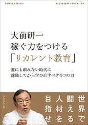大前研一 稼ぐ力をつける「リカレント教育」――誰にも頼れない時代に就職してから学び直すべき4つの力