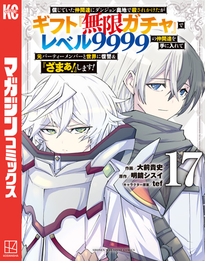 信じていた仲間達にダンジョン奥地で殺されかけたがギフト『無限ガチャ』でレベル９９９９の仲間達を手に入れて元パーティーメンバーと世界に復讐＆『ざまぁ！』します！（１７）