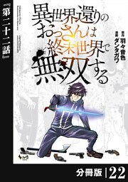 異世界還りのおっさんは終末世界で無双する 【分冊版】（ノヴァコミックス）２２