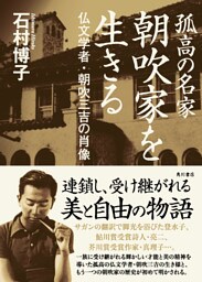 孤高の名家 朝吹家を生きる 仏文学者・朝吹三吉の肖像