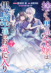 捨てられ男爵令嬢は黒騎士様のお気に入り: 7【電子限定描き下ろし付き】
