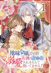 地味令嬢ですが、美貌の騎士様に溺愛されるなんて聞いてません！【単話版】 1