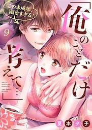 「俺のことだけ考えて…」この未成年、溺愛すぎる!9