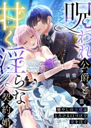 呪われ公爵と甘く淫らな契約婚～癒やしの令嬢はとろける口づけで愛を注ぐ～（３）