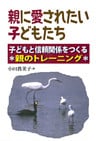親に愛されたい子どもたち : 子どもと信頼関係をつくる親のトレーニング