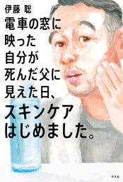 電車の窓に映った自分が死んだ父に見えた日、スキンケアはじめました。