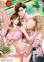 わけあり御曹司の契約妻になったら、本気の渇愛が待っていました　～その結婚、お受けします！～