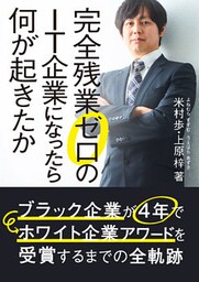 完全残業ゼロのIT企業になったら何が起きたか　ブラック企業が４年でホワイト企業アワードを受賞するまでの全軌跡
