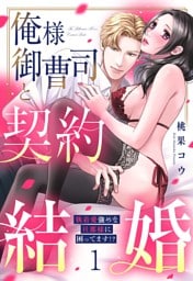 俺様御曹司と契約結婚 執着愛強めな旦那様に困ってます！？ 1【電子限定おまけマンガ付き】