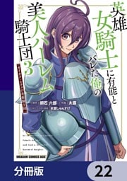 英雄女騎士に有能とバレた俺の美人ハーレム騎士団【分冊版】　22