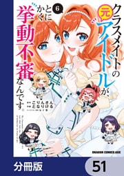 クラスメイトの元アイドルが、とにかく挙動不審なんです。【分冊版】　51