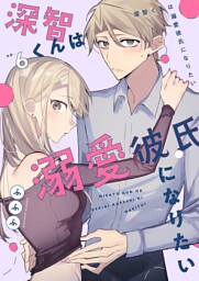 深智くんは溺愛彼氏になりたい6