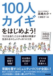 100人カイギをはじめよう！――「ただ出会う」ことから最高の熱量が生まれるコミュニティのつくり方