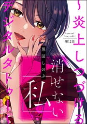 消せない「私」 ～炎上しつづけるデジタルタトゥー～（分冊版）　【第12話】