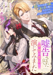 嘘告されたので、理想の恋人を演じてみました　魔眼持ちの侯爵令嬢、騎士科の彼に告白され、本物の恋を知る