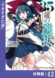 ３５歳の選択～異世界転生を選んだ場合～ 【分冊版】（ノヴァコミックス）４２