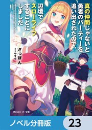 真の仲間じゃないと勇者のパーティーを追い出されたので、辺境でスローライフすることにしました【ノベル分冊版】　23