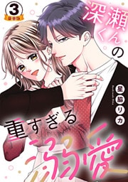 深瀬くんの重すぎる溺愛 豪華版 【豪華版限定特典付き】 3巻