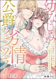 幼なじみ公爵の劣情がツライ この溺愛は、10年前から決まっていたようです（分冊版）　【第17話】
