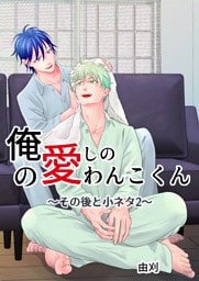 俺の愛しのわんこくん 5巻 その後と小ネタ2