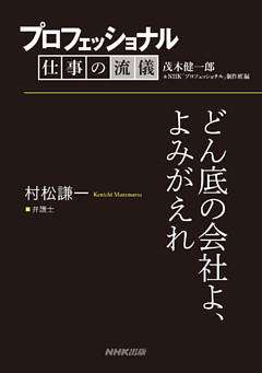 プロフェッショナル　仕事の流儀　村松謙一　 弁護士　どん底の会社よ、よみがえれ
