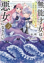 無能才女は悪女になりたい５　～義妹の身代わりで嫁いだ令嬢、公爵様の溺愛に気づかない～